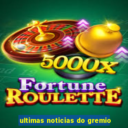 ultimas noticias do gremio